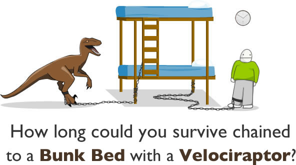 How long could you survive chained to a bunk bed with a velociraptor?