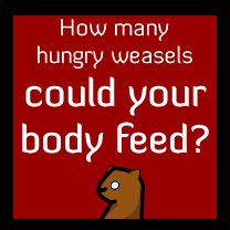 How many hungry weasels could your body feed?