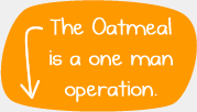 The Oatmeal is a one-man operation