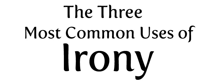 The 3 most common uses of irony