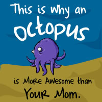 Why an octopus is more awesome than your mom