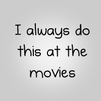 I always do this at the movies