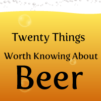 20 Things Worth Knowing About Beer
