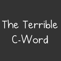 The Terrible C-Word