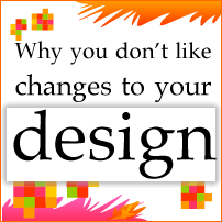 Why you don't like changes to your design