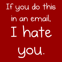 If you do this in an email, I hate you