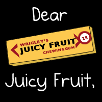 Dear Juicy Fruit