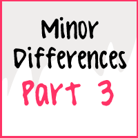Minor Differences Part 3