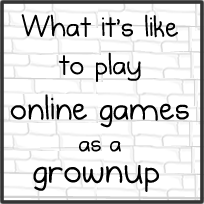 What it's like to play online games as a grownup