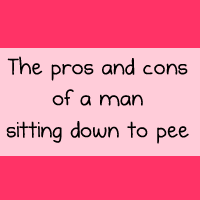 The pros and cons of a man sitting down to pee