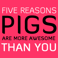 5 Reasons Pigs Are More Awesome Than You