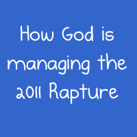 How God is managing the 2011 rapture
