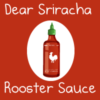 Dear Sriracha Rooster Sauce