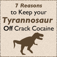 7 Reasons to Keep Your Tyrannosaur OFF Crack Cocaine
