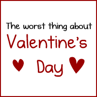 The worst thing about Valentine's Day